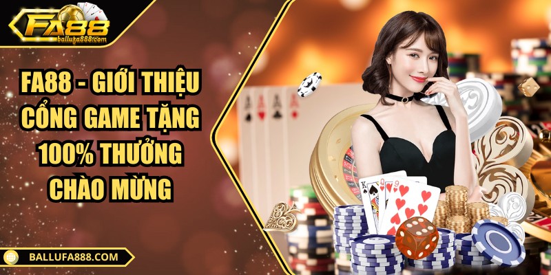 Fa88 - Giới Thiệu Cổng Game Tặng 100% Thưởng Chào Mừng