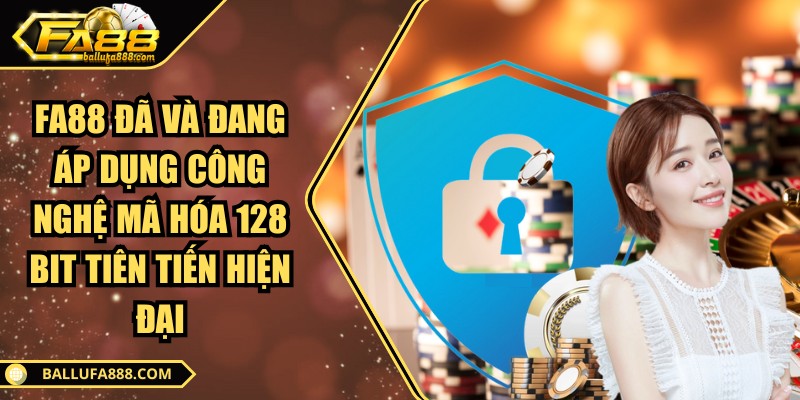Fa88 đã và đang áp dụng công nghệ mã hóa 128 bit tiên tiến hiện đại