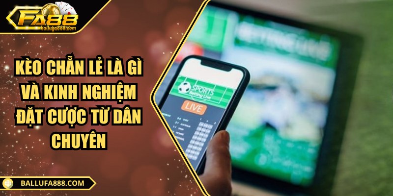 Kèo chẵn lẻ là gì và kinh nghiệm đặt cược từ dân chuyên