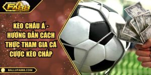 Kèo châu Á - Hướng dẫn cách thức tham gia cá cược kèo chấp