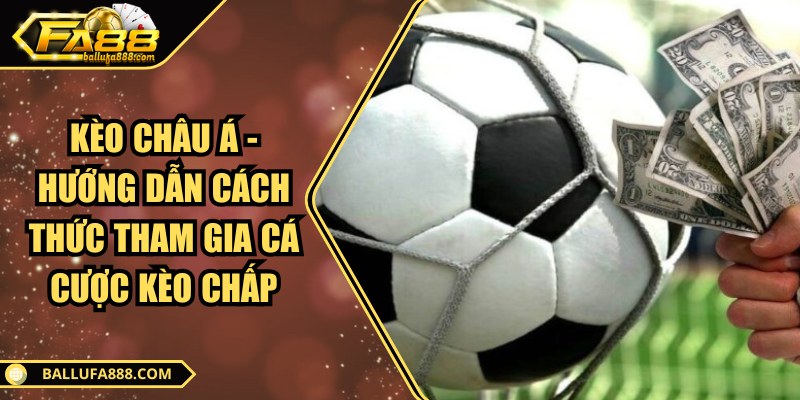 Kèo châu Á - Hướng dẫn cách thức tham gia cá cược kèo chấp