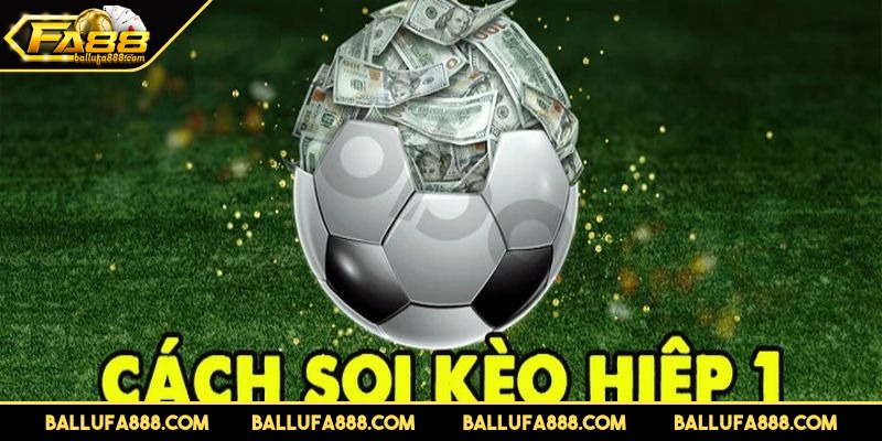 Hướng dẫn soi kèo cược hiệp 1 hiệu quả, đơn giản