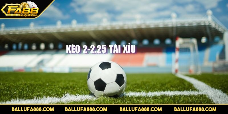 Kèo tài xỉu 2-2.5 trái