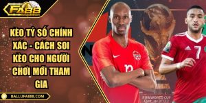 Kèo tỷ số chính xác - Cách soi kèo cho người chơi mới tham gia