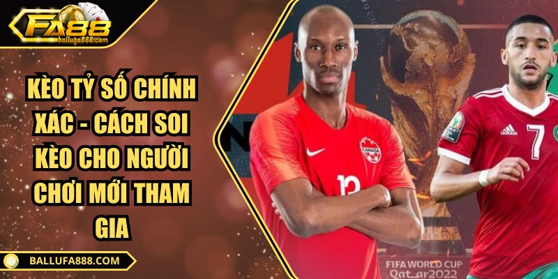 Kèo tỷ số chính xác - Cách soi kèo cho người chơi mới tham gia