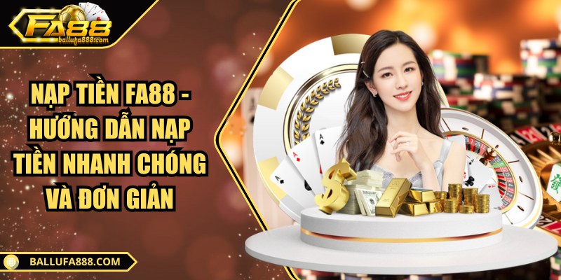 Nạp tiền Fa88 - Hướng dẫn nạp tiền nhanh chóng và đơn giản