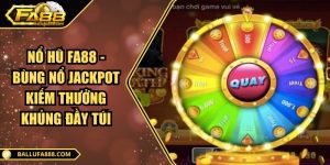 Nổ hũ FA88 - Bùng nổ Jackpot kiếm thưởng khủng đầy túi