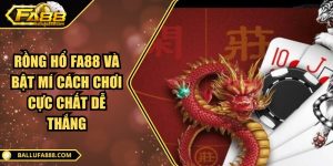 Rồng hổ Fa88 và bật mí cách chơi cực chất dễ thắng