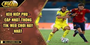 Kèo hiệp phụ - Cập nhật thông tin, mẹo chơi hay nhất